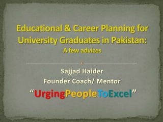 Sajjad Haider
Founder Coach/ Mentor
“UrgingPeopleToExcel”
 