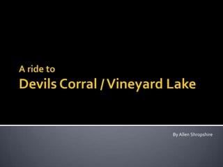 A ride toDevils Corral / Vineyard Lake By Allen Shropshire 