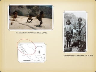 CAZADORES, PERIÓDO LÍTICO, (ANE).
CAZADORES TARAUMARAS, S. XIX.
 