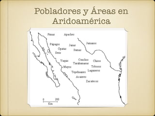 Pobladores y Áreas en
Aridoamérica
 