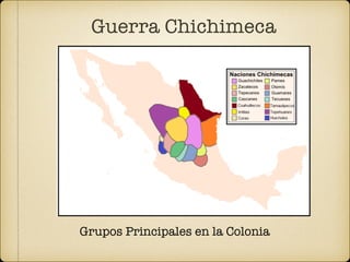 Guerra Chichimeca
Grupos Principales en la Colonia
 