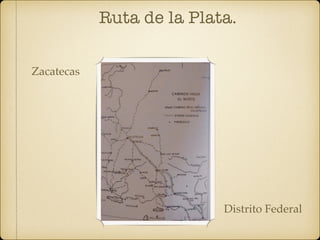 Ruta de la Plata.
Zacatecas
Distrito Federal
 