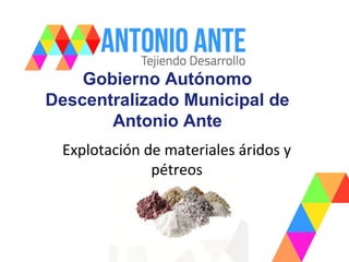 Gobierno Autónomo
Descentralizado Municipal de
Antonio Ante
Explotación de materiales áridos y
pétreos
 