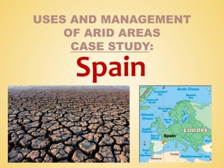 USES AND MANAGEMENT
OF ARID AREAS
CASE STUDY:

Spain

 