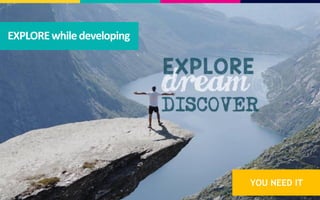 EXPLOREwhiledeveloping
YOU NEED IT
 