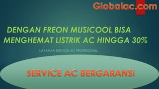 DENGAN FREON MUSICOOL BISA
MENGHEMAT LISTRIK AC HINGGA 30%
LAYANAN SERVICE AC PROFESIONAL
 
