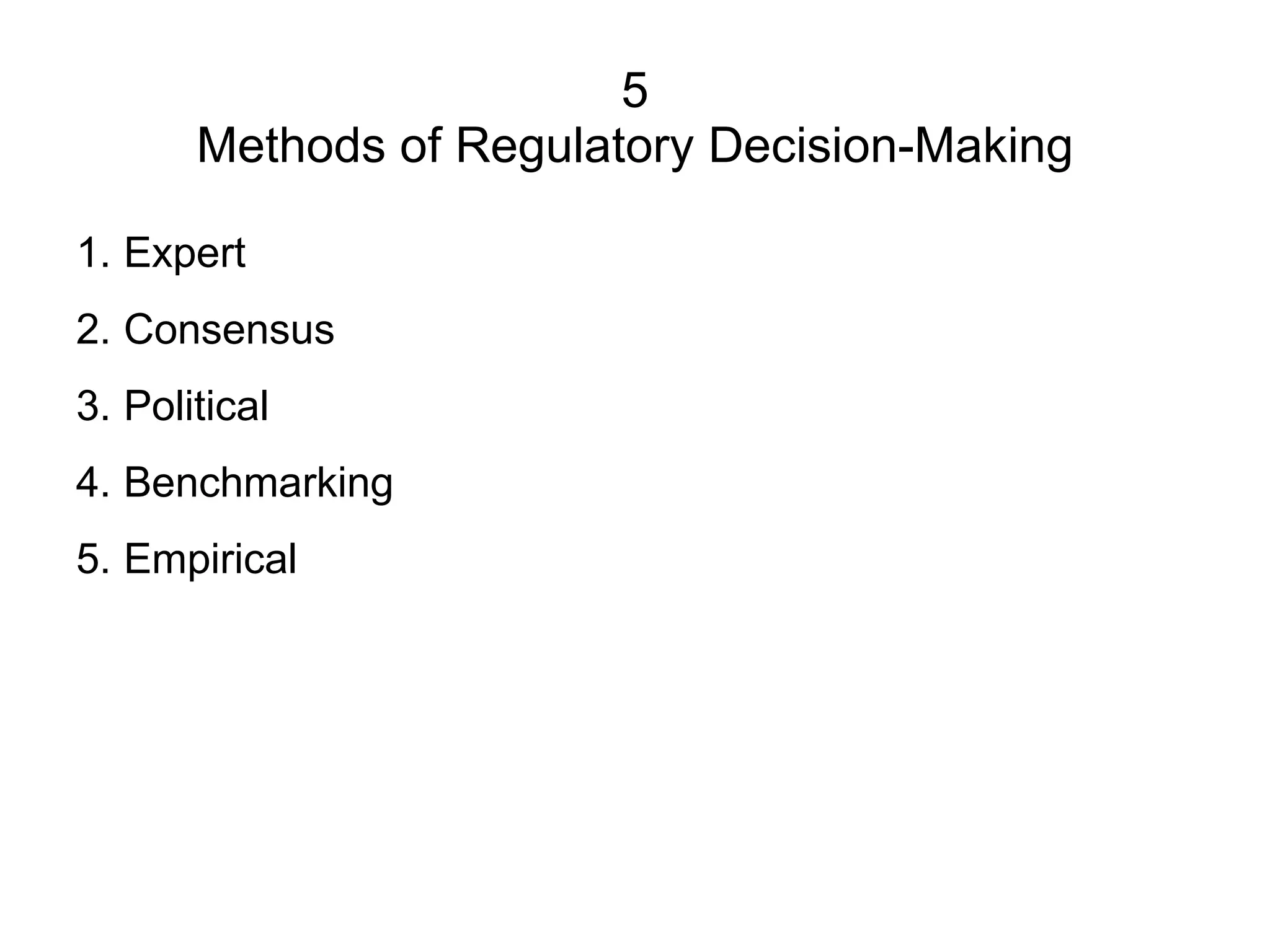 5 Methods of Regulatory Decision-Making Expert  Consensus  Political  Benchmarking  Empirical 