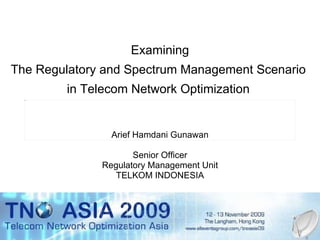 Examining The Regulatory and Spectrum Management Scenario  in Telecom Network Optimization  Arief Hamdani Gunawan Senior Officer Regulatory Management Unit TELKOM INDONESIA 