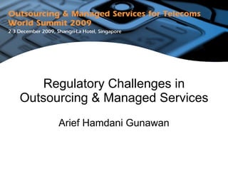 Regulatory Challenges in Outsourcing & Managed Services Arief Hamdani Gunawan 