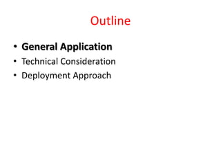 Outline
• General Application
• Technical Consideration
• Deployment Approach
 