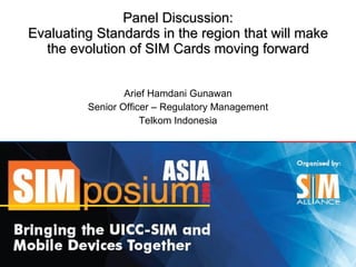 Panel Discussion: Evaluating Standards in the region that will make the evolution of SIM Cards moving forward ,[object Object],[object Object],[object Object]