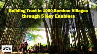 Building Trust in 1000 Bamboo Villages
through 5 Key Enablers
 