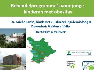 Behandelprogramma’s voor jonge
kinderen met obesitas
Dr. Arieke Janse, kinderarts – klinisch epidemioloog B
Ziekenhuis Gelderse Vallei
Health Valley, 13 maart 2014
 