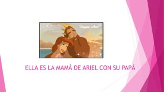 ELLA ES LA MAMÁ DE ARIEL CON SU PAPÁ
 
