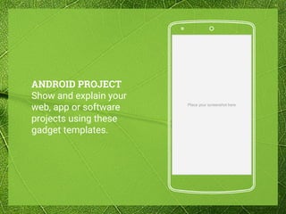 ANDROID PROJECT
Show and explain your
web, app or software
projects using these
gadget templates.
Place your screenshot here
 