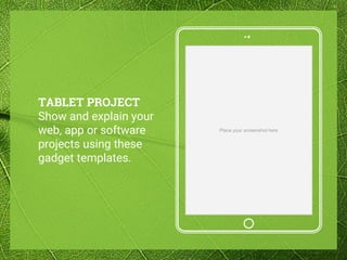 Place your screenshot here
TABLET PROJECT
Show and explain your
web, app or software
projects using these
gadget templates.
 