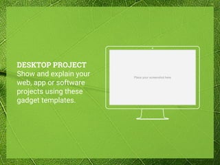 Place your screenshot here
DESKTOP PROJECT
Show and explain your
web, app or software
projects using these
gadget templates.
 