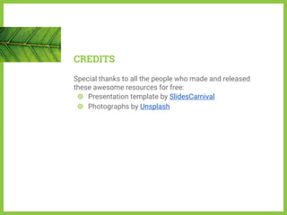CREDITS
Special thanks to all the people who made and released
these awesome resources for free:
◍ Presentation template by SlidesCarnival
◍ Photographs by Unsplash
 