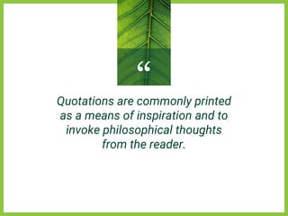 “
Quotations are commonly printed
as a means of inspiration and to
invoke philosophical thoughts
from the reader.
 