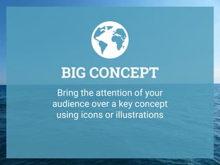 BIG CONCEPT
Bring the attention of your
audience over a key concept
using icons or illustrations
 