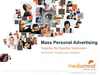 Mass Personal Advertising
Targeting, Re-Targeting, Optimization
Ariel Geifman—Principal Analyst, MediaMind




                              © 2011 MediaMind Technologies Inc. | All rights reserved
 