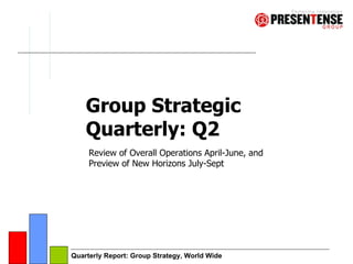 Group Strategic Quarterly: Q2 Review of Overall Operations April-June, and Preview of New Horizons July-Sept 