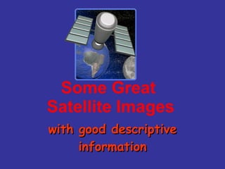 Some Great  Satellite Images with good descriptive information 