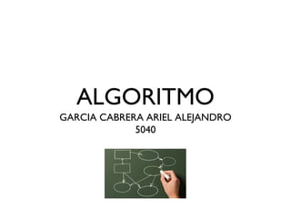 ALGORITMO
GARCIA CABRERA ARIEL ALEJANDRO
5040
 