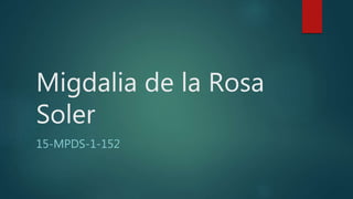 Migdalia de la Rosa
Soler
15-MPDS-1-152
 