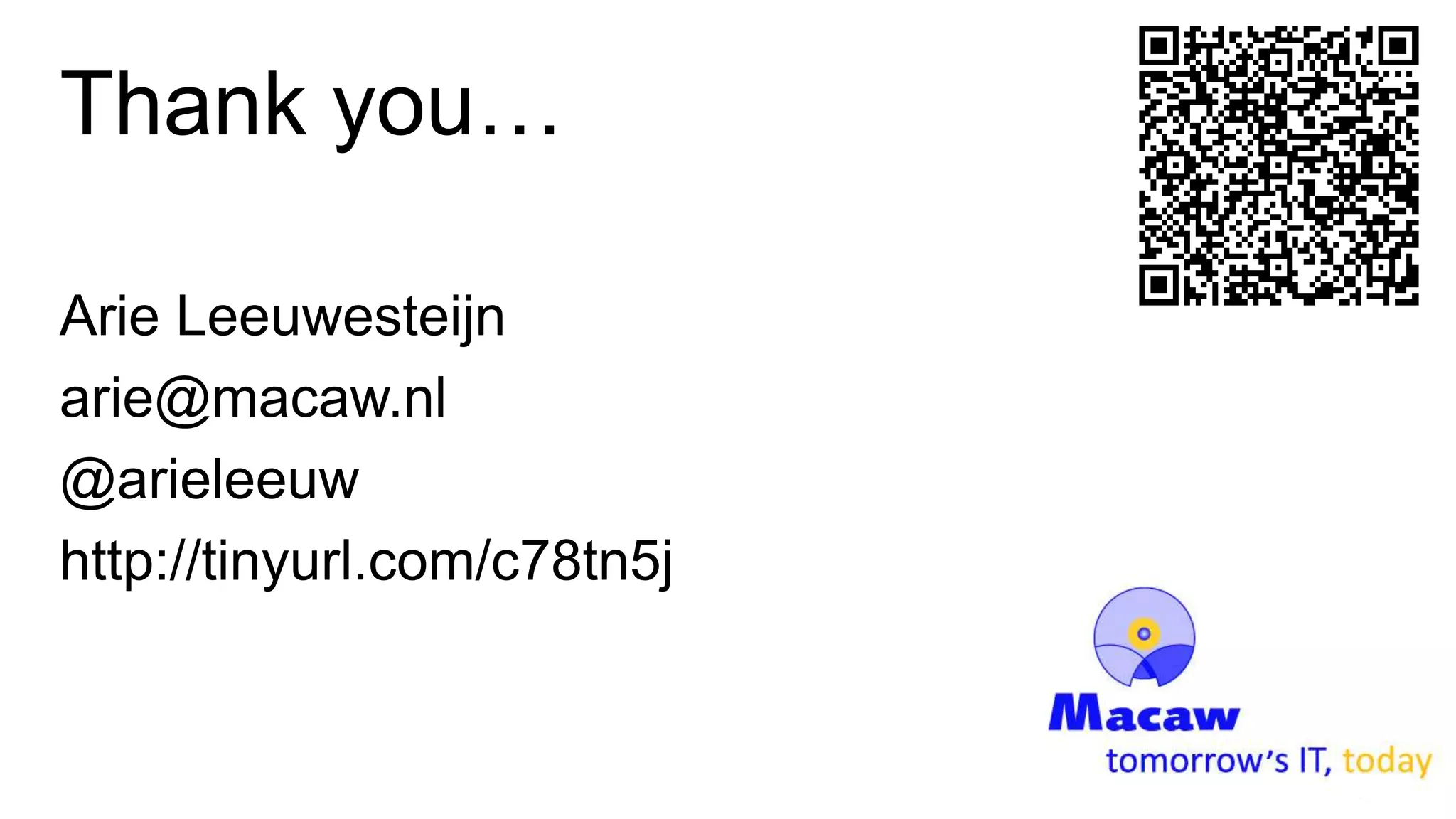 Thank you…

Arie Leeuwesteijn
arie@macaw.nl
@arieleeuw
http://tinyurl.com/c78tn5j
 