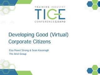 Developing Good (Virtual)
Corporate Citizens
Elsa Powel Strong & Sean Kavanagh
The Ariel Group
 