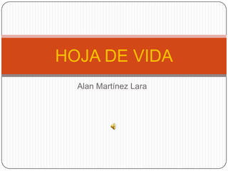 HOJA DE VIDA
  Alan Martínez Lara
 