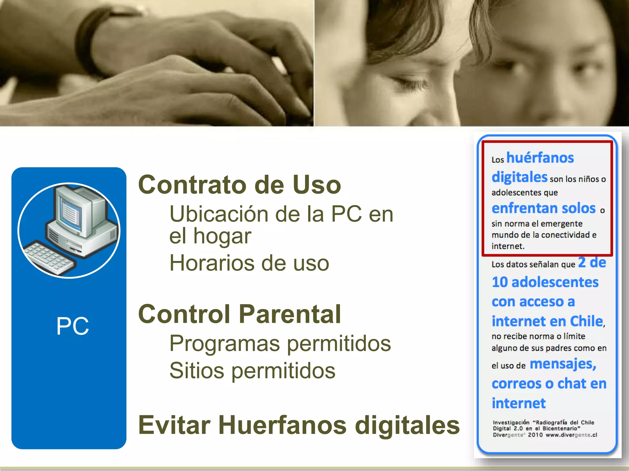 Contrato de Uso
Ubicación de la PC en
el hogar
Horarios de uso
Control Parental
Programas permitidos
Sitios permitidos
Evitar Huerfanos digitales
PC
 