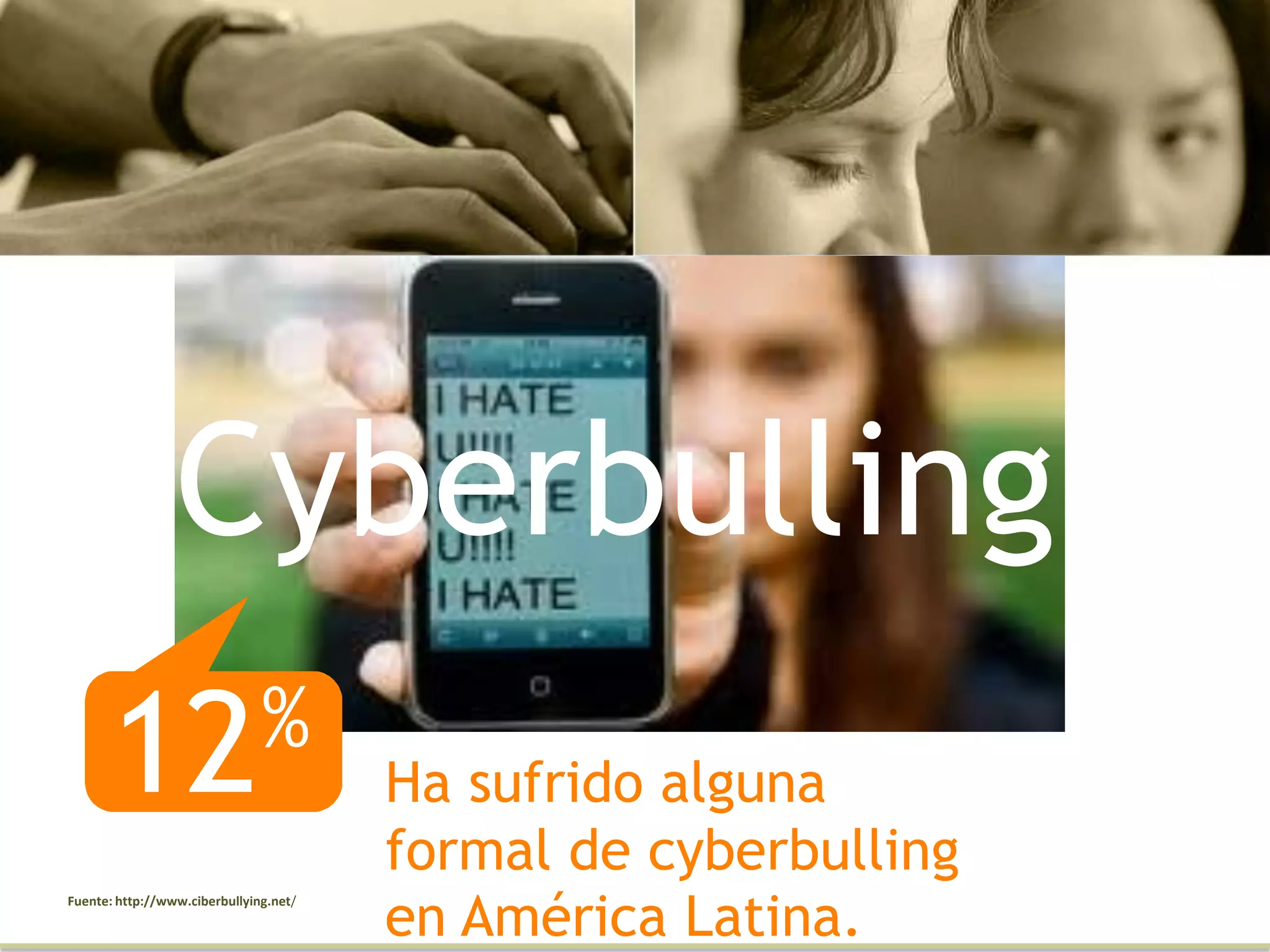 Cyberbulling
Ha sufrido alguna
formal de cyberbulling
en América Latina.
12%
Fuente: http://www.ciberbullying.net/
 