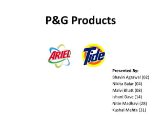 P&G Products
Presented By:
Bhavin Agrawal (02)
Nikita Balar (04)
Malvi Bhatt (08)
Ishani Dave (14)
Nitin Madhavi (28)
Kushal Mehta (31)
 