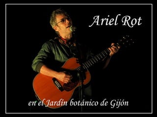Ariel Rot
en el Jardín botánico de Gijón
 