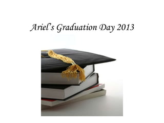 Ariel’s Graduation Day 2013
 