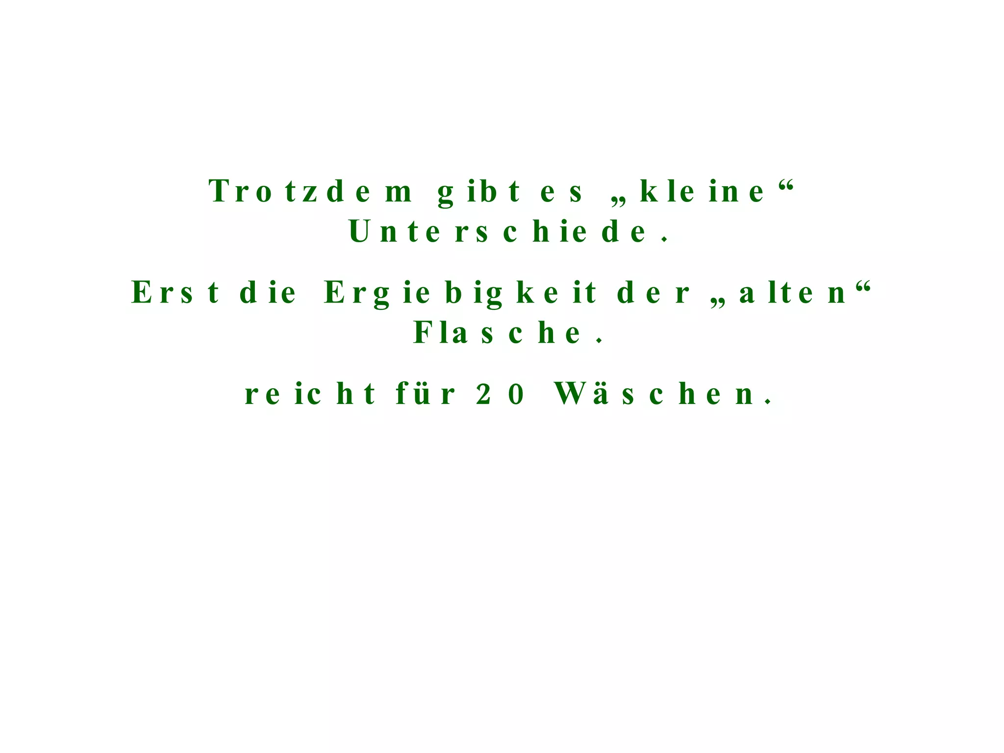 Trotzdem gibt es „kleine“ Unterschiede. Erst die Ergiebigkeit der „alten“ Flasche. reicht für 20 Wäschen. 