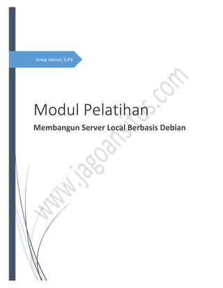Ariep Jaenul, S.Pd
Modul Pelatihan
Membangun Server Local Berbasis Debian
 