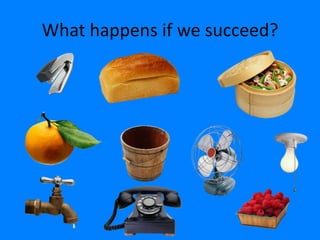 What happens if we succeed?