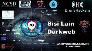 Sisi Lain
Darkweb
Aries	Syamsuddin,	S.Kom.,	MT.	
12	-	09	-	2020
 