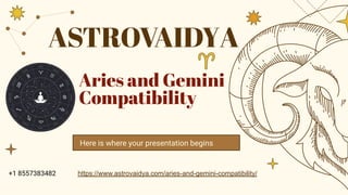 ASTROVAIDYA
Here is where your presentation begins
Aries and Gemini
Compatibility
https://www.astrovaidya.com/aries-and-gemini-compatibility/
+1 8557383482
 