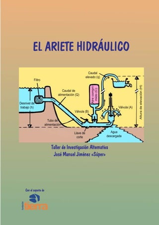 EL ARIETE HIDRÁULICO




                    Taller de Investigación Alternativa
                     José Manuel Jiménez «Súper»




Con el soporte de
 