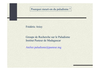 Pourquoi meurt-on du paludisme ?




Frédéric Ariey


Groupe de Recherche sur le Paludisme
Institut Pasteur de Madagascar

Atelier.paludisme@pasteur.mg
 