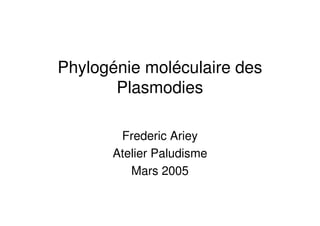 Phylogénie moléculaire des
       Plasmodies

        Frederic Ariey
       Atelier Paludisme
          Mars 2005
 