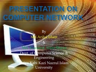By
Md.Ariful Islam
&
Md. Kausarul Alam Shuvo
Dept. of Computer Science &
Engineering
Jatiya Kabi Kazi Nazrul Islam
University
 