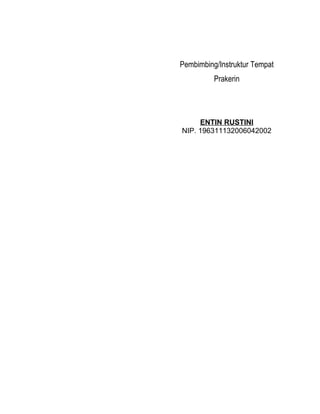 Pembimbing/Instruktur Tempat
Prakerin
ENTIN RUSTINI
NIP. 196311132006042002
 