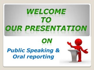 Public Speaking &
  Oral reporting
 