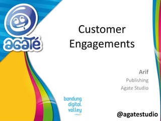 @agatestudio
Customer
Engagements
Arif
Publishing
Agate Studio
 