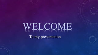 WELCOME
To my presentation
 